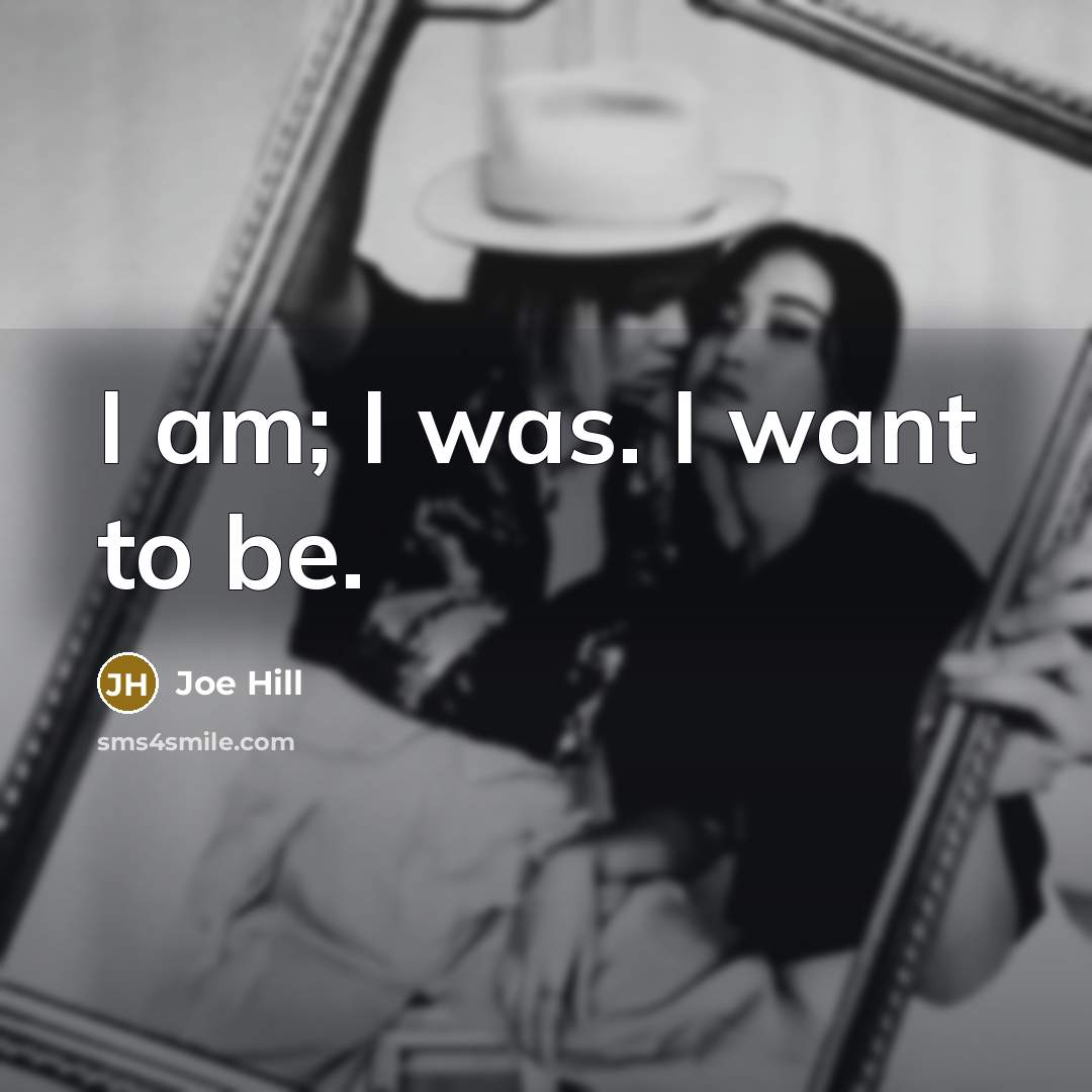 “I am; I was. I want to be.…” quote by Joe Hill