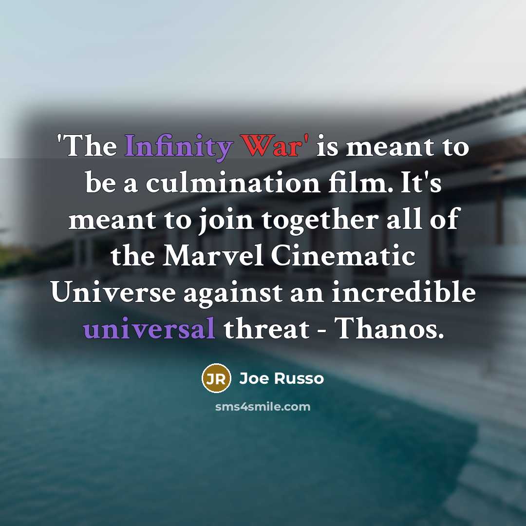 “'The Infinity War' is meant to be a culmination film. It's meant to join together all of the Marvel Cinematic Universe against an incredible universal threat - Thanos.” quote by Joe Russo