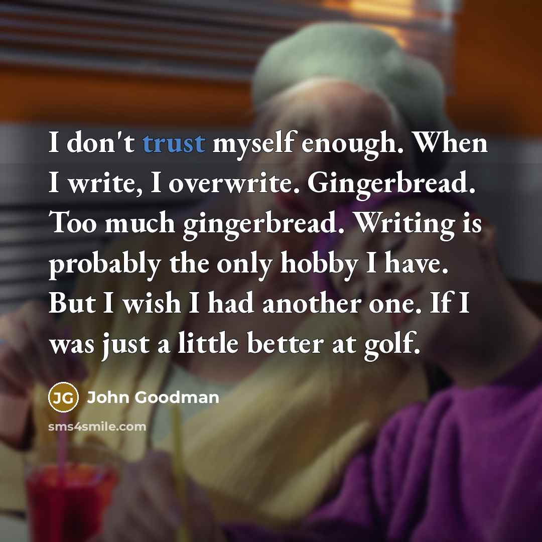 “I don't trust myself enough. When I write, I overwrite.…” quote by John Goodman