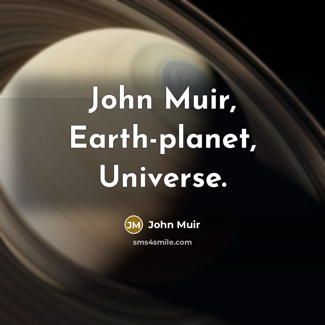 “John Muir, Earth-planet, Universe.…” quote by John Muir