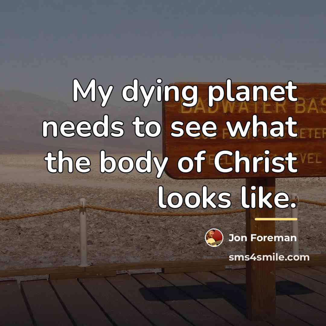 “My dying planet needs to see what the body of…” quote by Jon Foreman