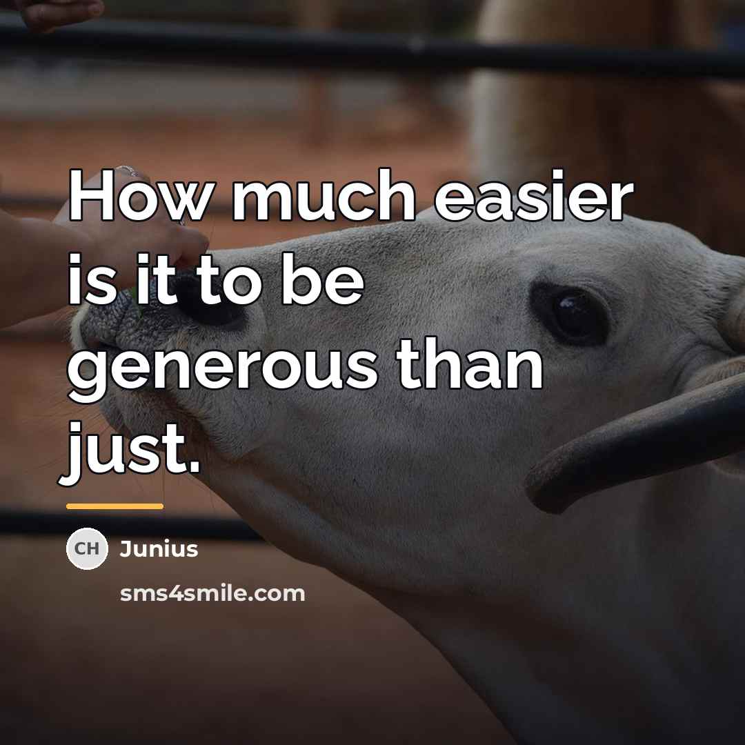 “How much easier is it to be generous than just.…” quote by Junius
