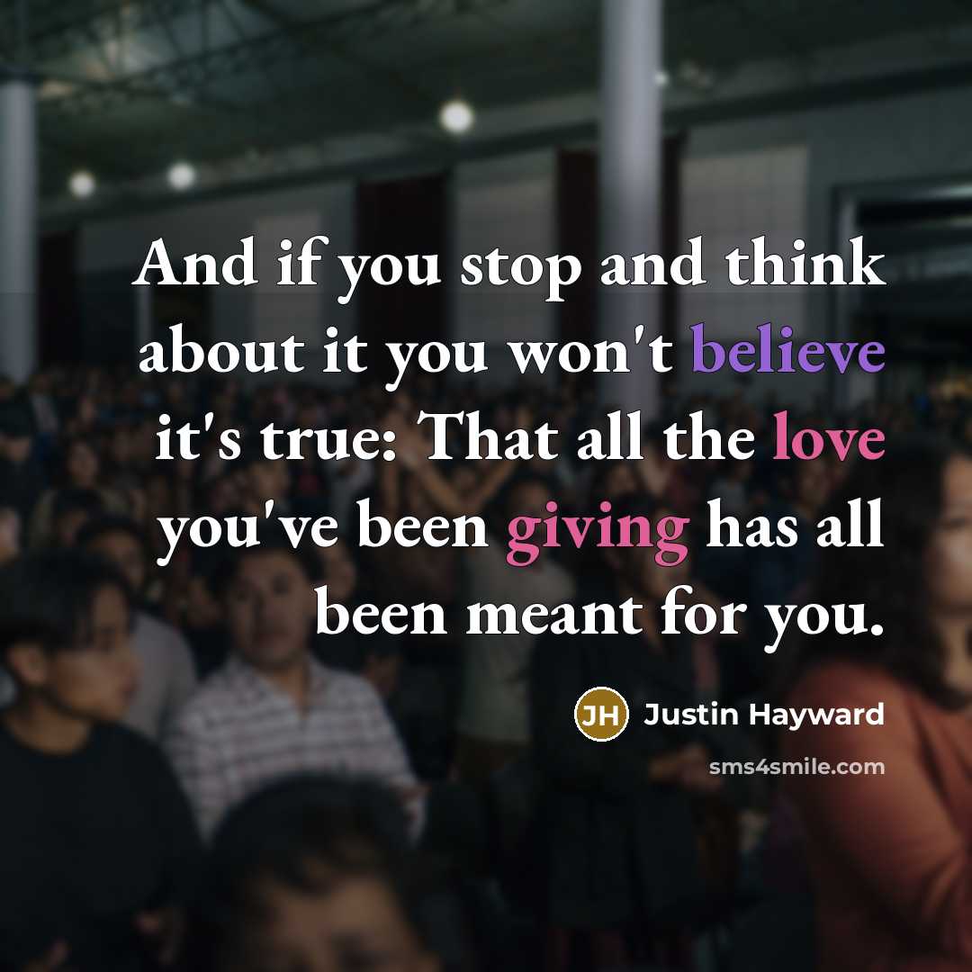 “And if you stop and think about it you won't…” quote by Justin Hayward