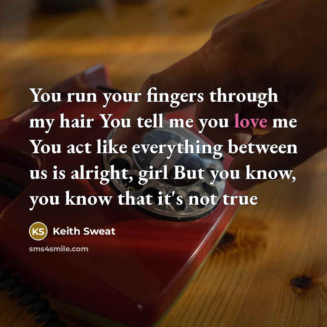 “You run your fingers through my hair You tell me…” quote by Keith Sweat