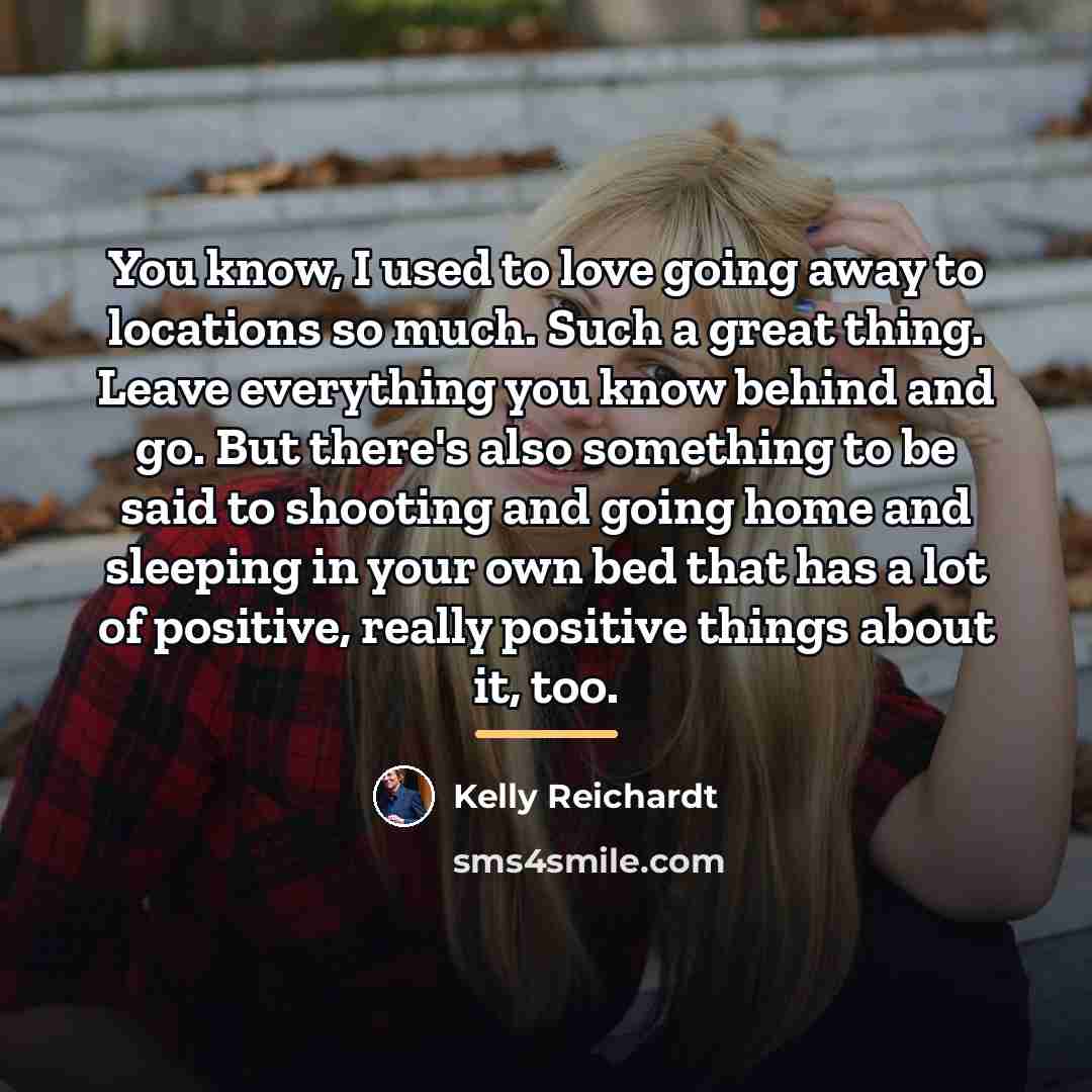 “You know, I used to love going away to locations…” quote by Kelly Reichardt