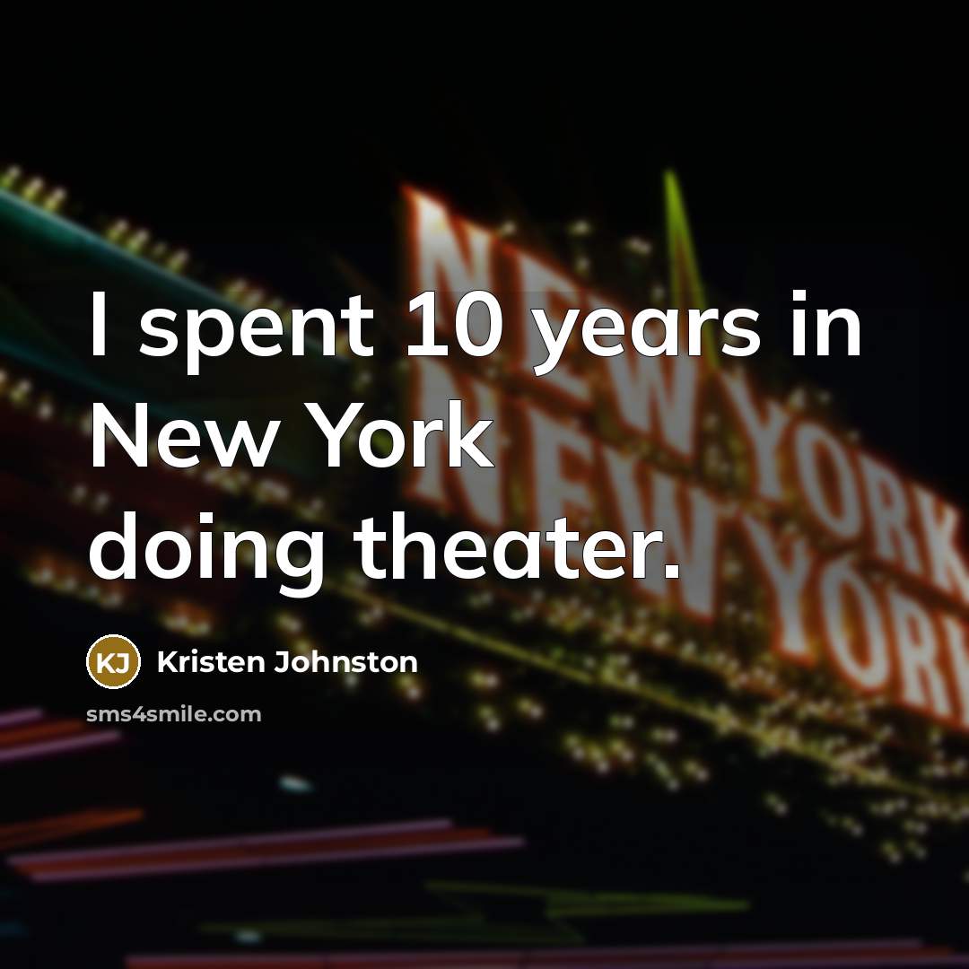 “I spent 10 years in New York doing theater.…” quote by Kristen Johnston