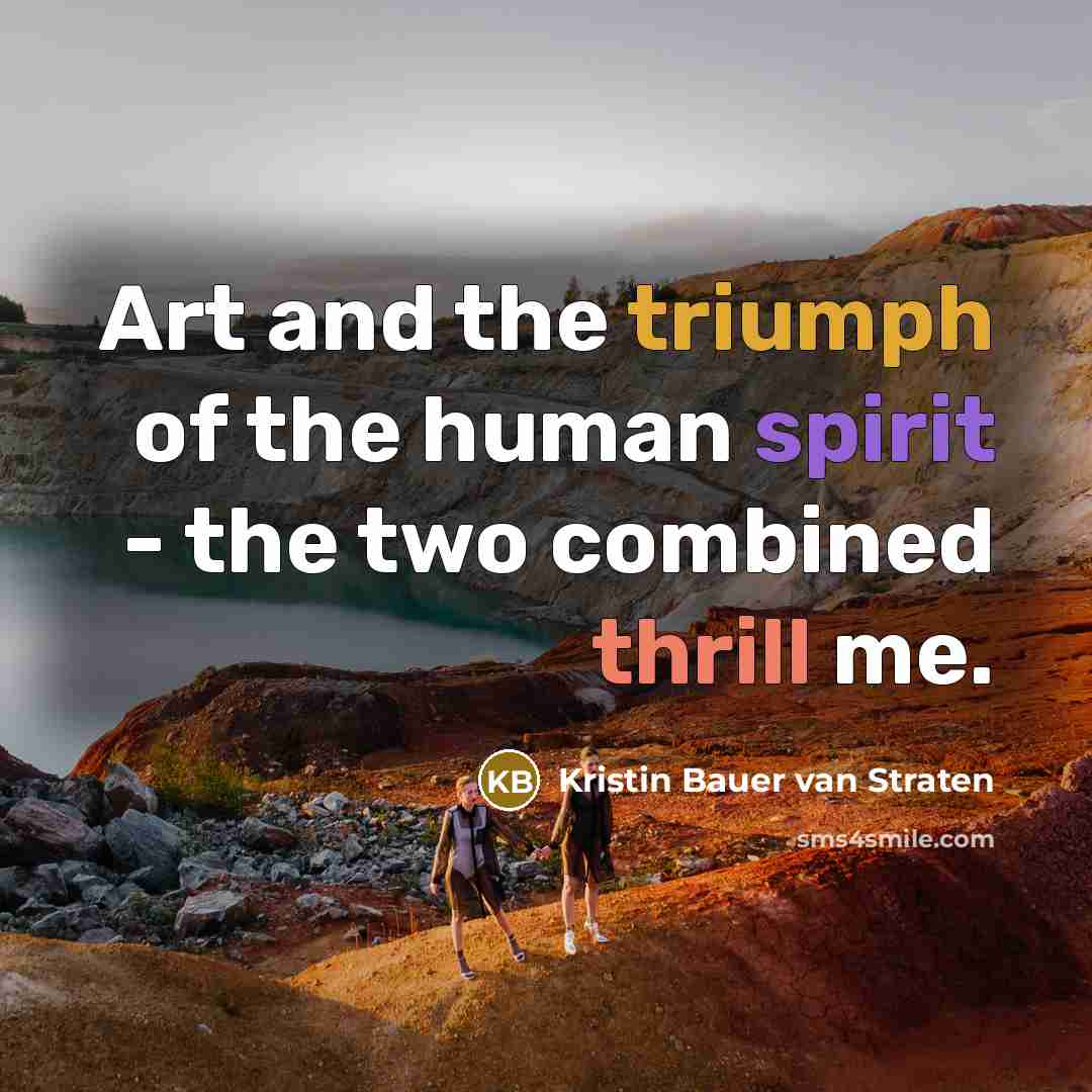 “Art and the triumph of the human spirit - the…” quote by Kristin Bauer van Straten