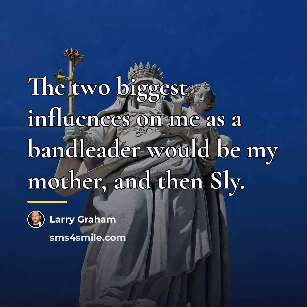 “The two biggest influences on me as a bandleader would…” quote by Larry Graham