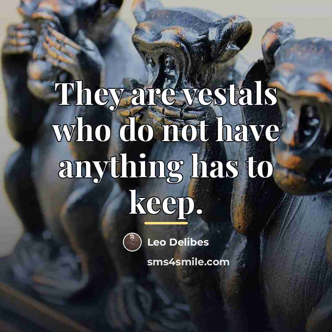 “They are vestals who do not have anything has to…” quote by Leo Delibes