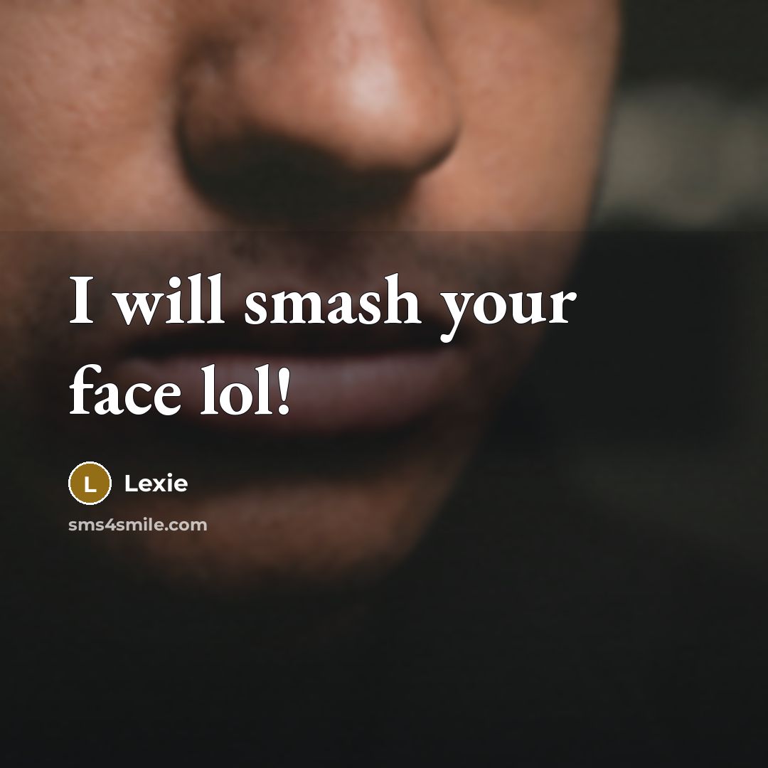 “I will smash your face lol!…” quote by Lexie