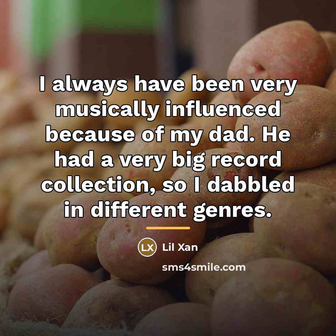 “I always have been very musically influenced because of my…” quote by Lil Xan