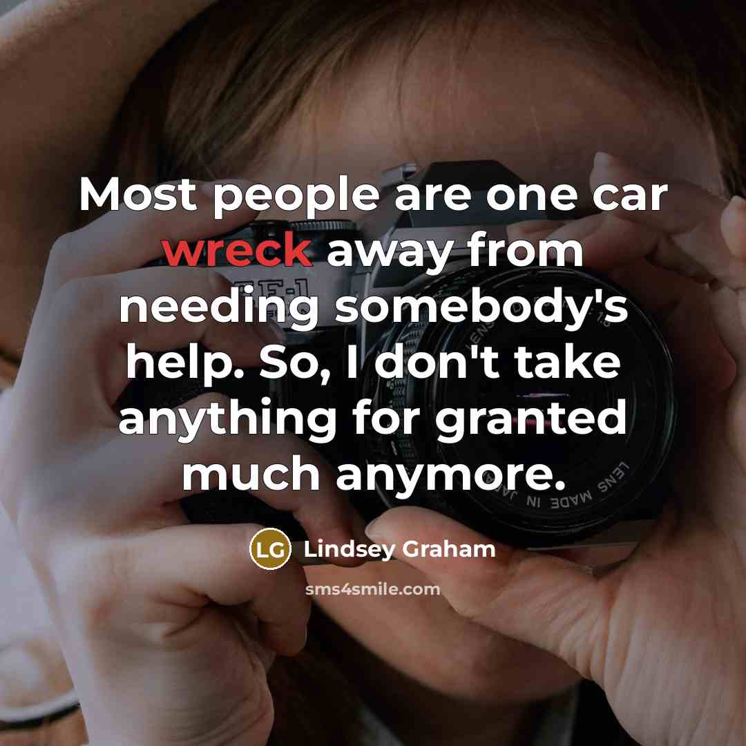 “Most people are one car wreck away from needing somebody's…” quote by Lindsey Graham