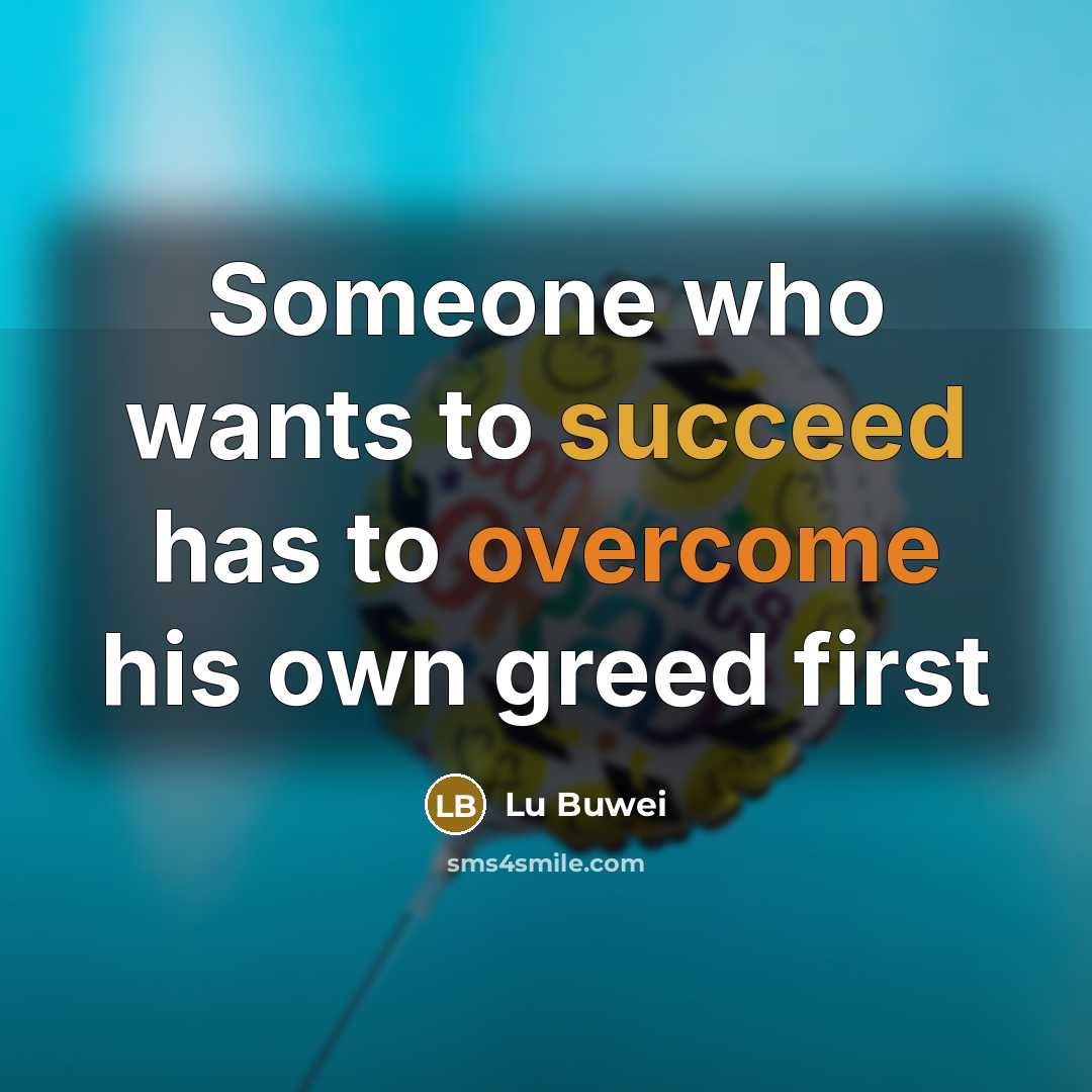 “Someone who wants to succeed has to overcome his own greed first” quote by Lu Buwei