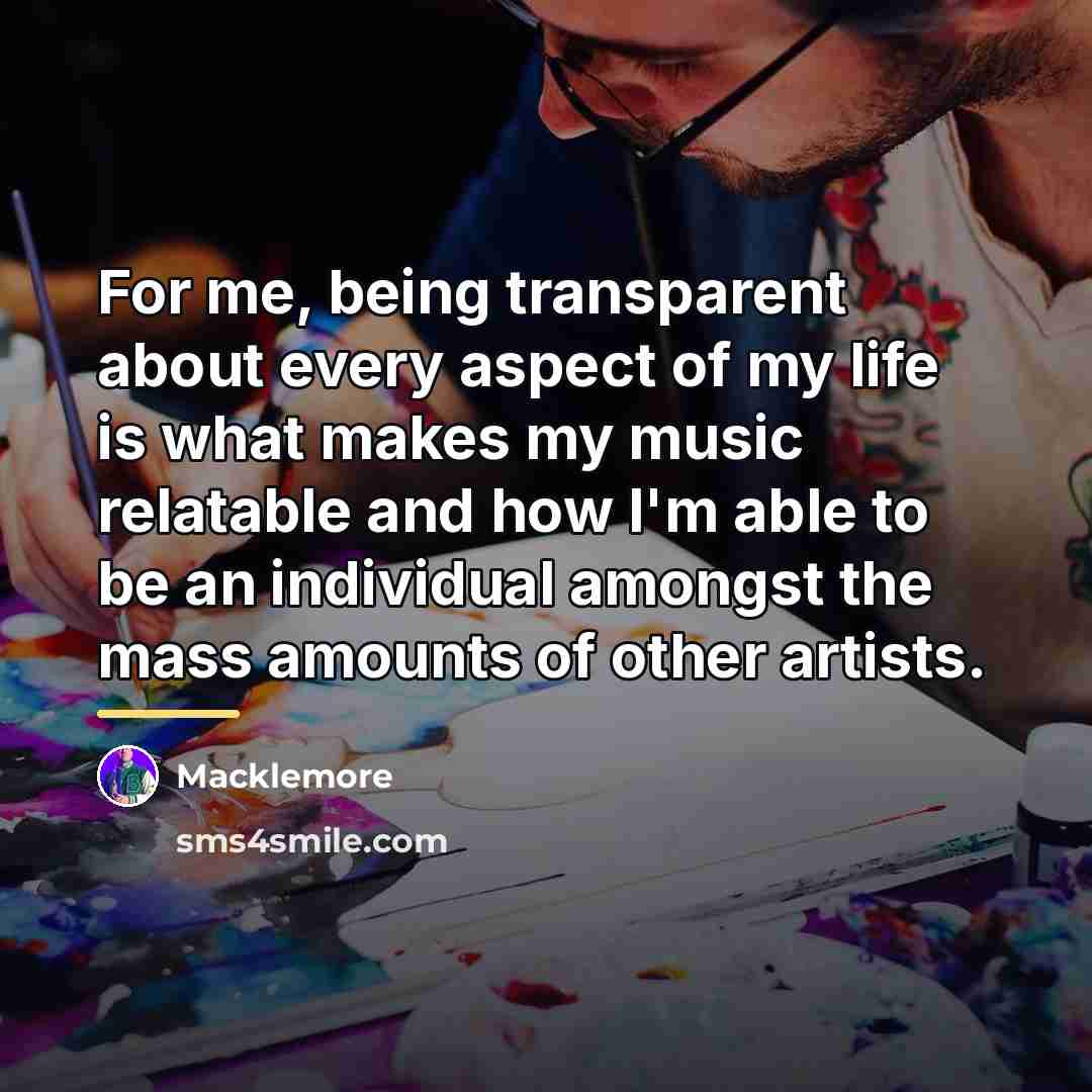 “For me, being transparent about every aspect of my life…” quote by Macklemore