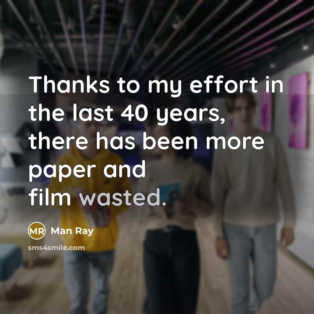 “Thanks to my effort in the last 40 years, there…” quote by Man Ray