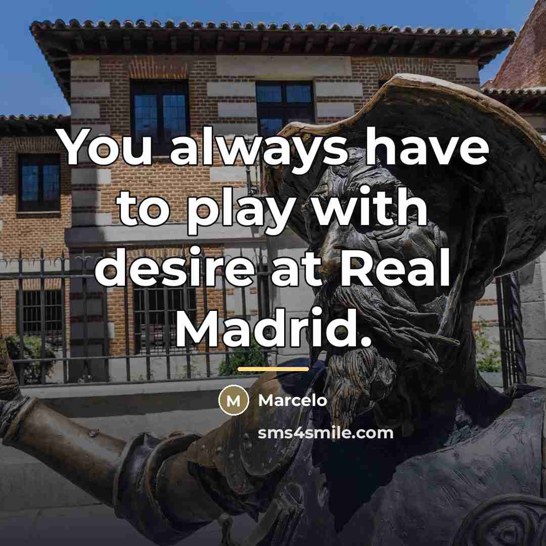 “You always have to play with desire at Real Madrid.…” quote by Marcelo