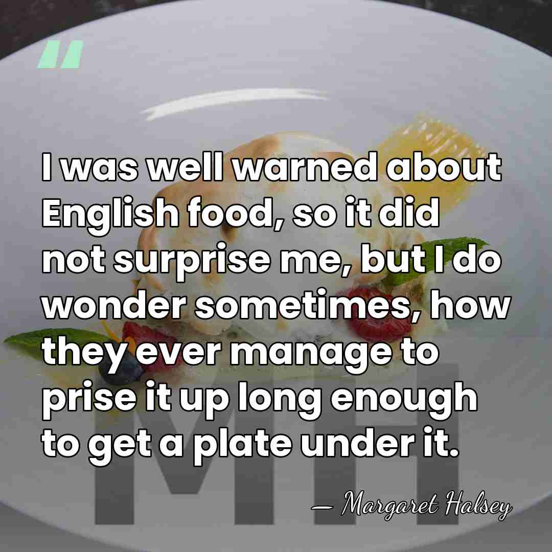 I was well warned about English food, so it did not surprise&hellip; - Margaret Halsey