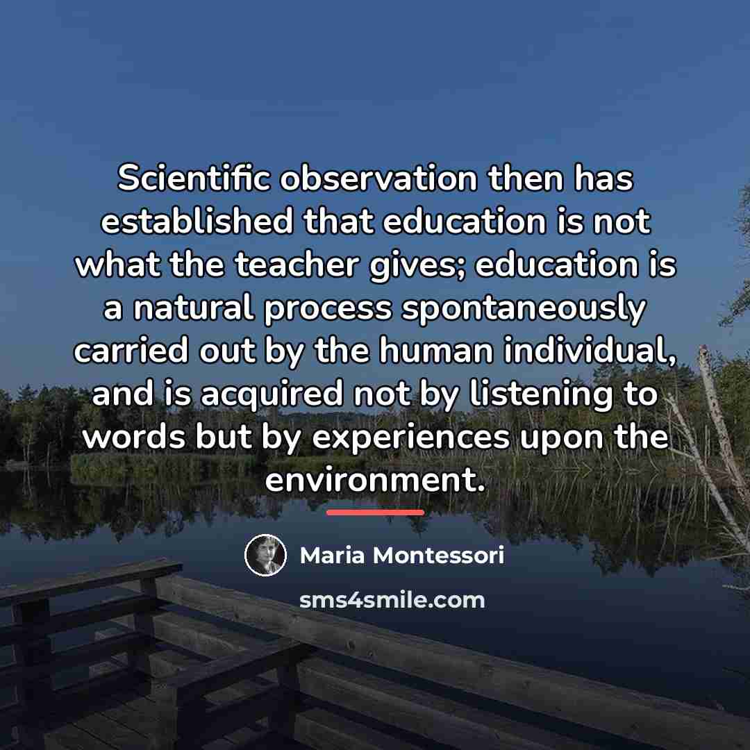 “Scientific observation then has established that education is not what…” quote by Maria Montessori