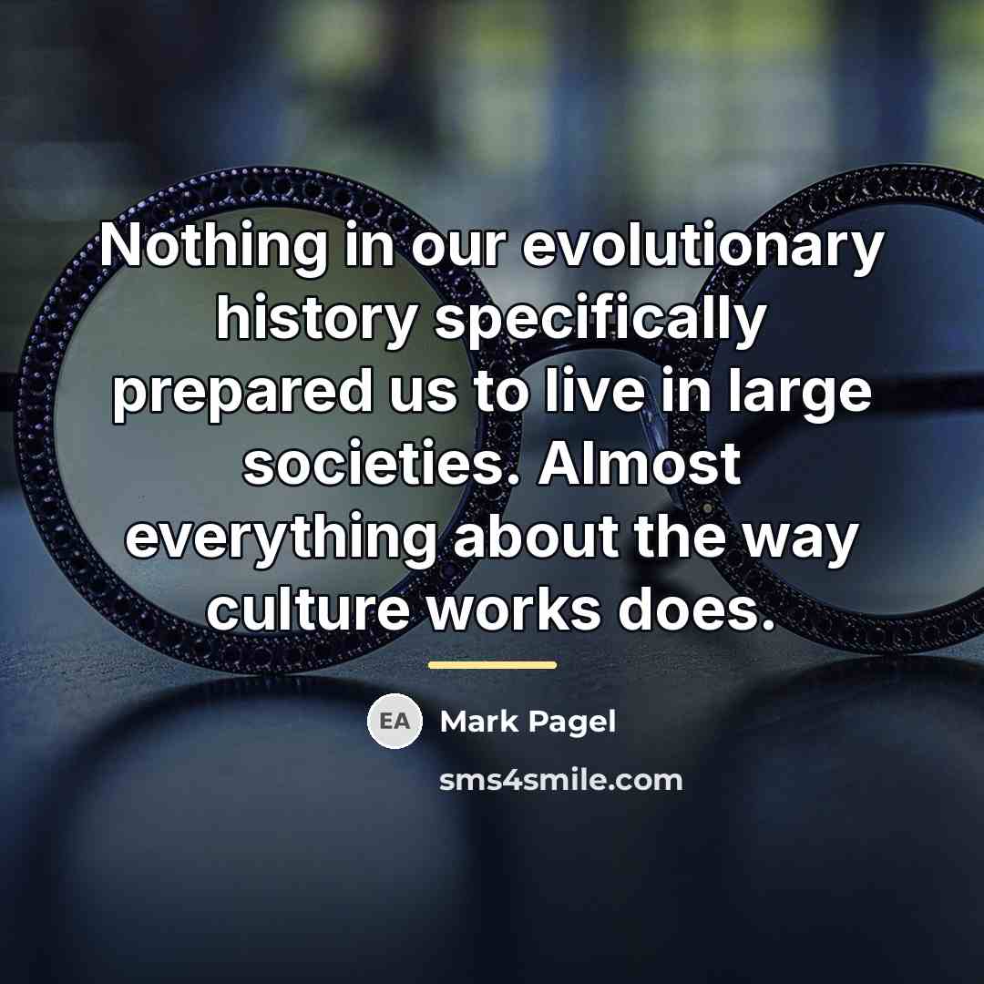 “Nothing in our evolutionary history specifically prepared us to live…” quote by Mark Pagel
