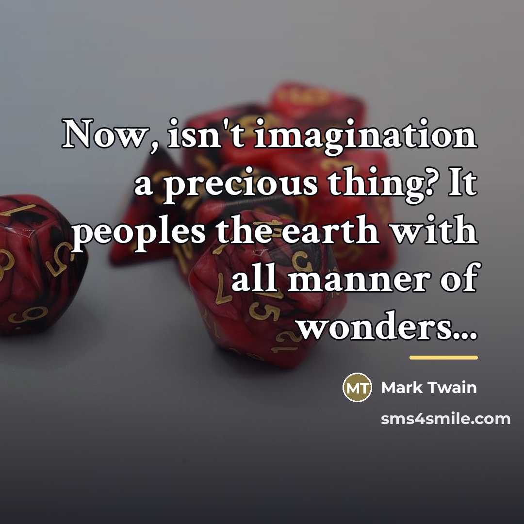 “Now, isn't imagination a precious thing? It peoples the earth…” quote by Mark Twain