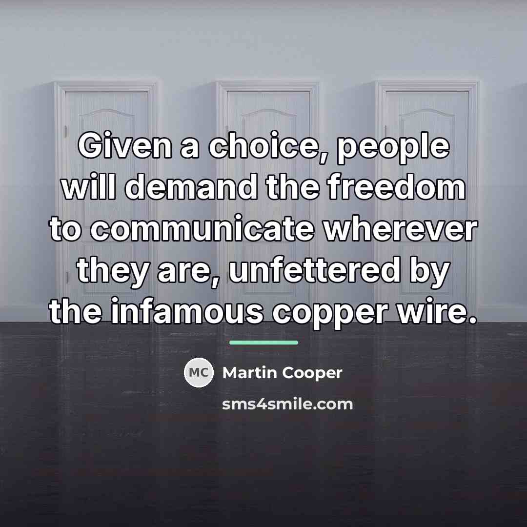 “Given a choice, people will demand the freedom to communicate…” quote by Martin Cooper