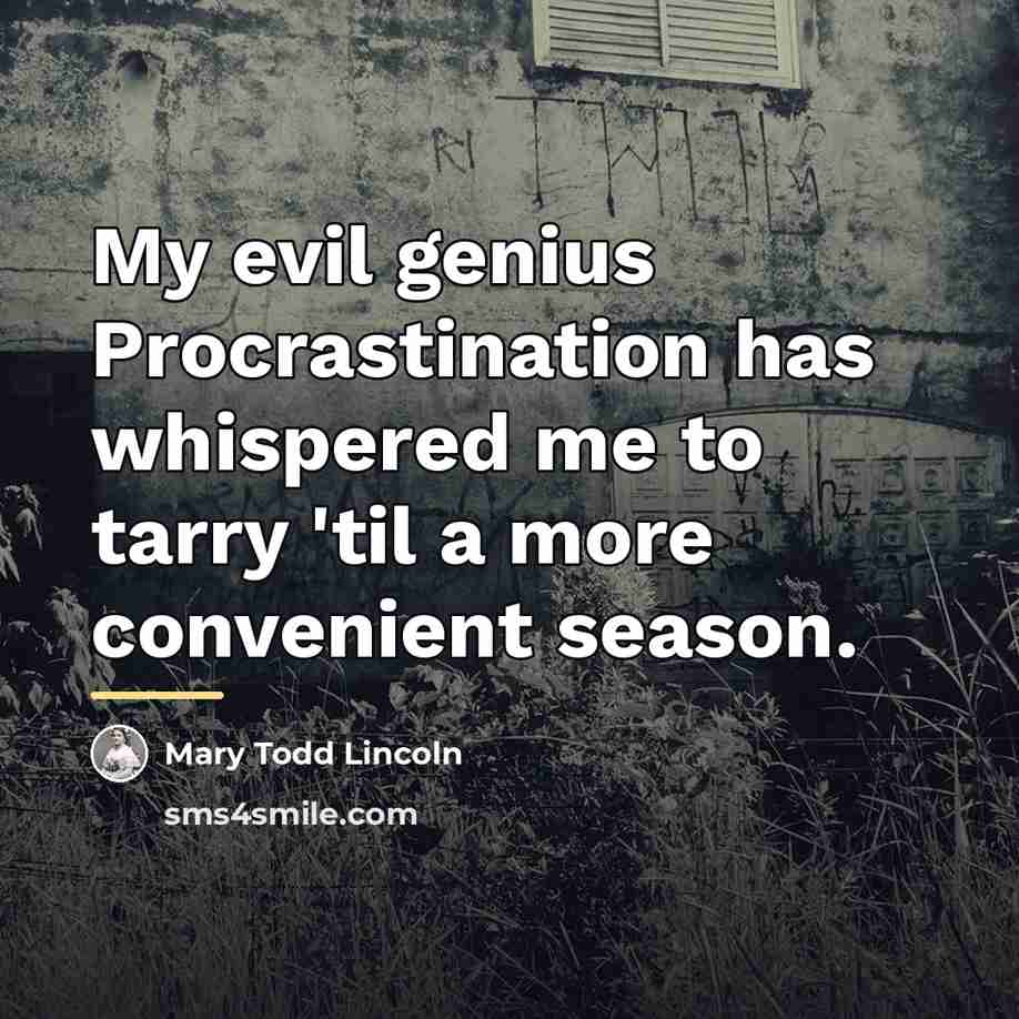 “My evil genius Procrastination has whispered me to tarry 'til…” quote by Mary Todd Lincoln