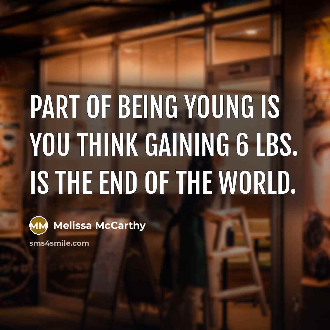 “Part of being young is you think gaining 6 lbs.…” quote by Melissa McCarthy