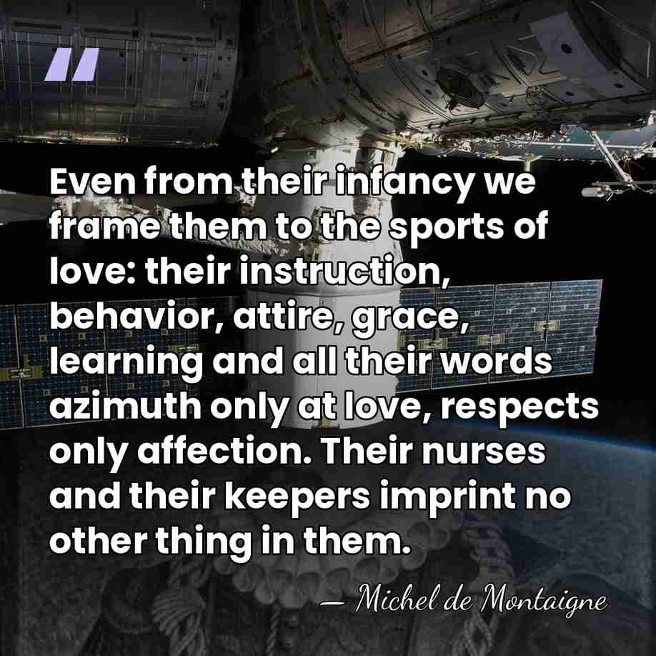 Even from their infancy we frame them to the sports of love:&hellip; - Michel de Montaigne