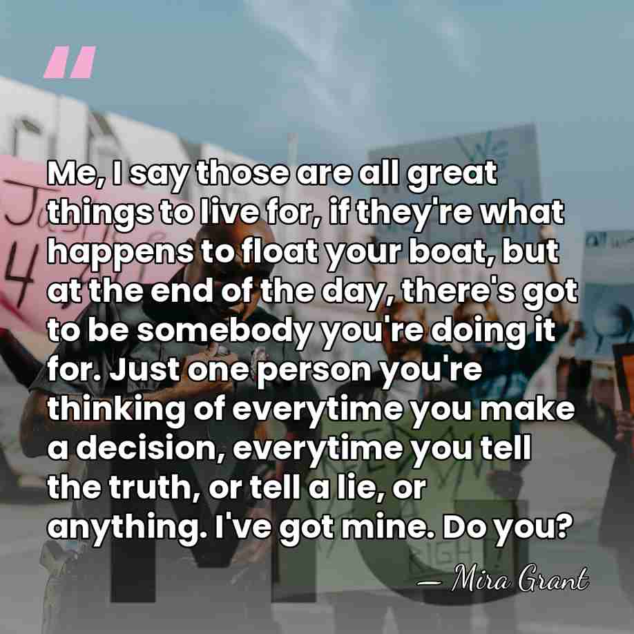 Me, I say those are all great things to live for, if&hellip; - Mira Grant