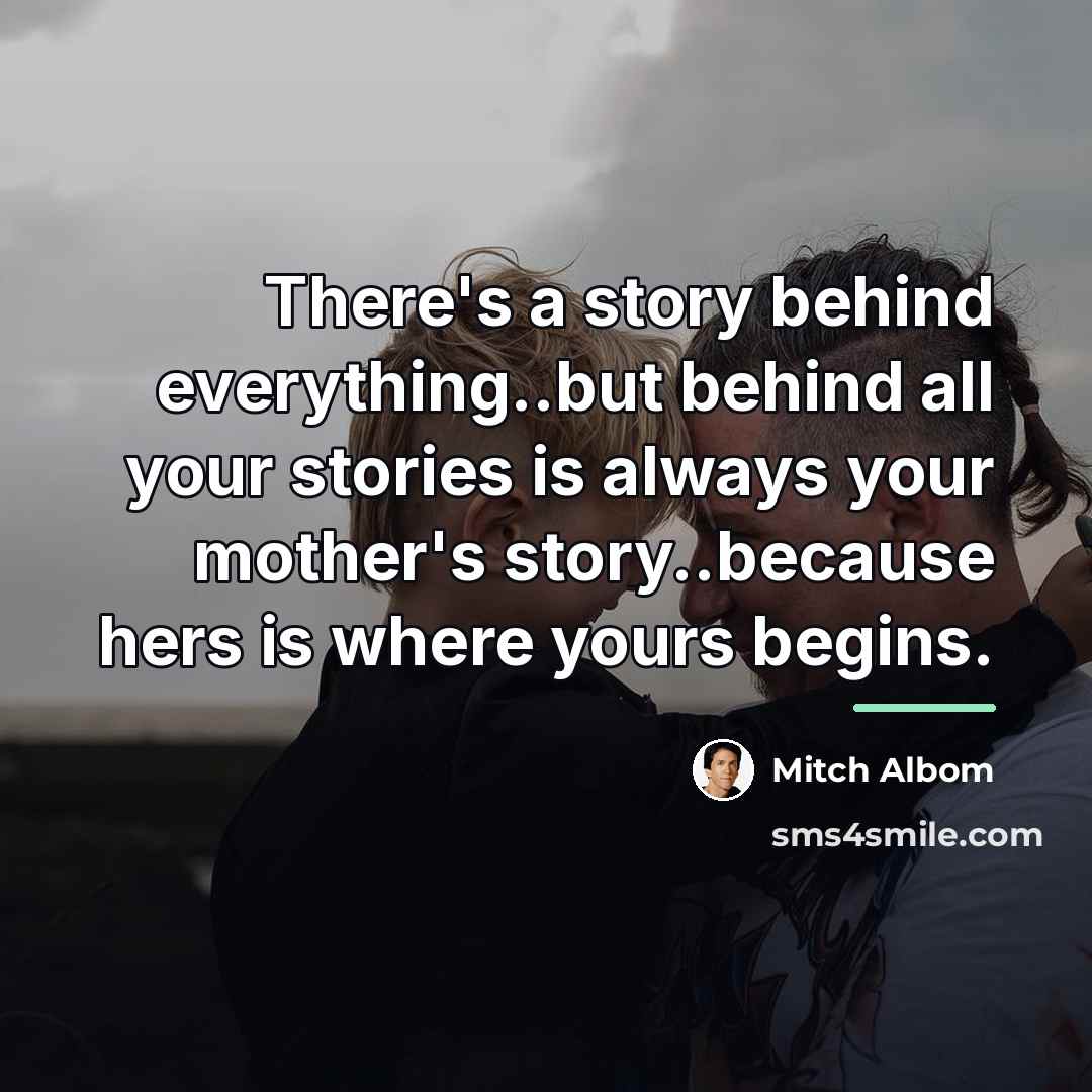 “There's a story behind everything..but behind all your stories is…” quote by Mitch Albom