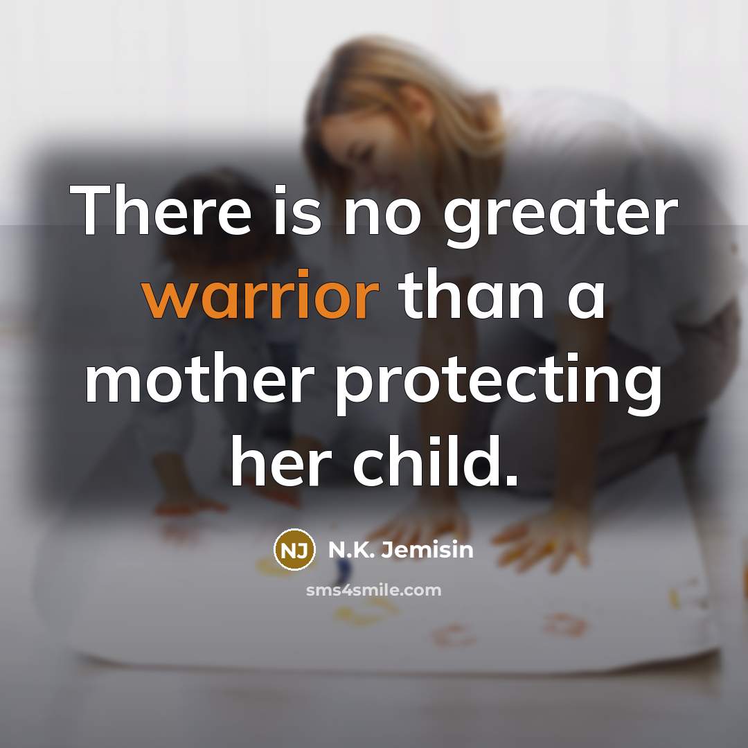 “There is no greater warrior than a mother protecting her…” quote by N.K. Jemisin