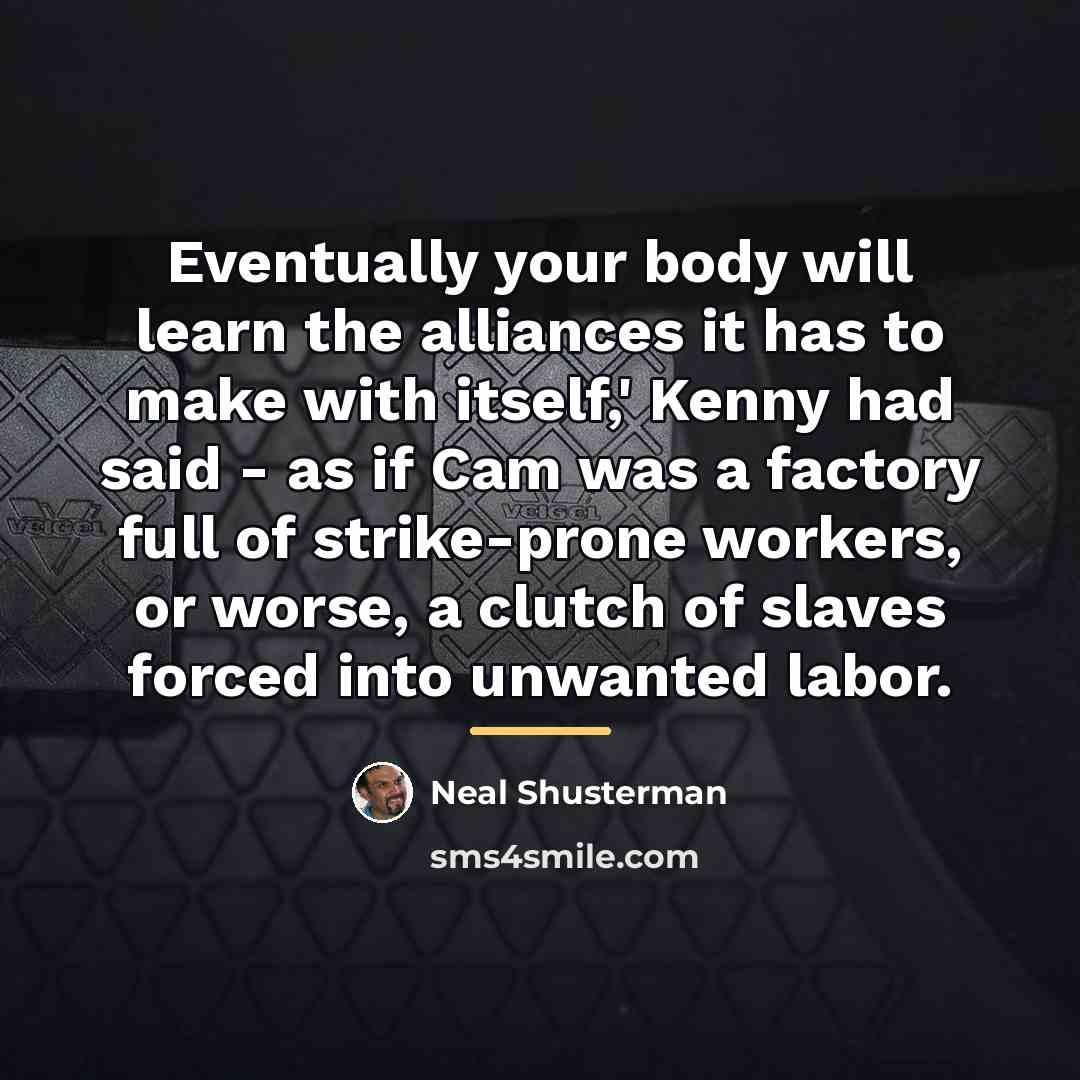 “Eventually your body will learn the alliances it has to…” quote by Neal Shusterman