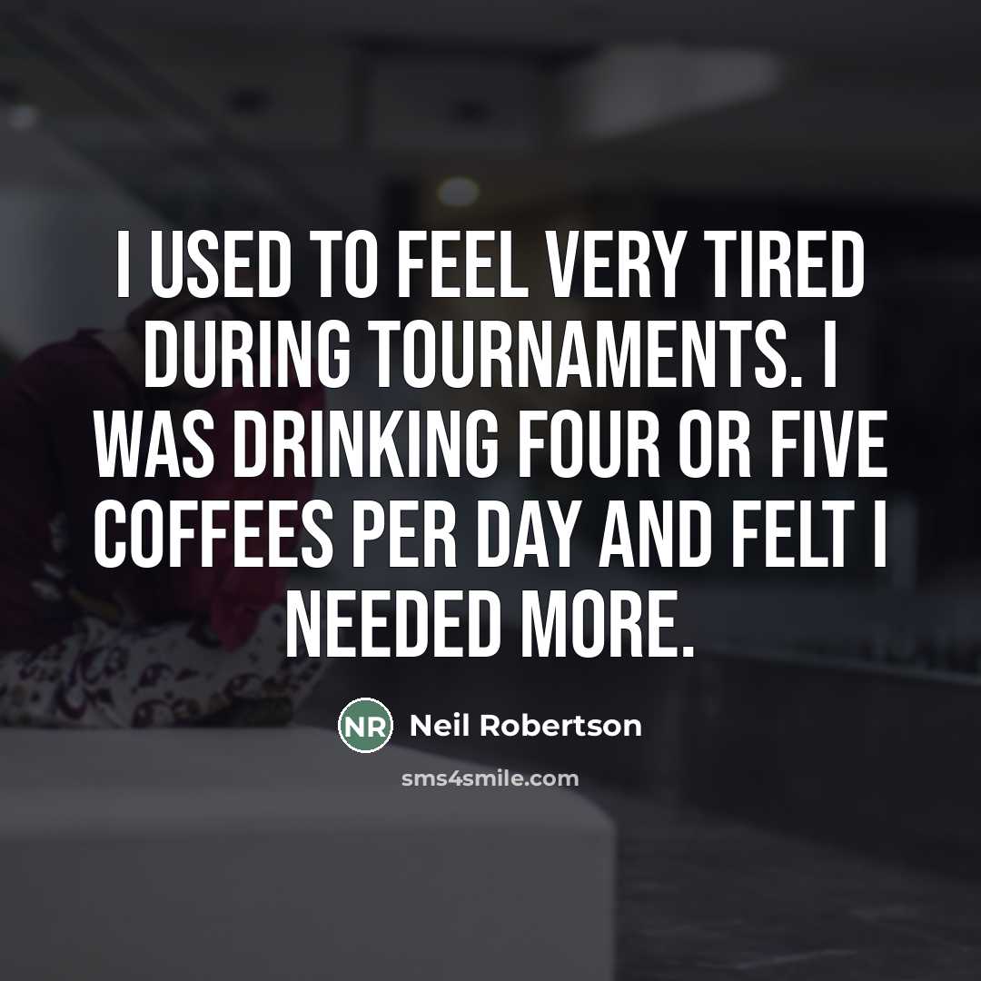 “I used to feel very tired during tournaments. I was…” quote by Neil Robertson