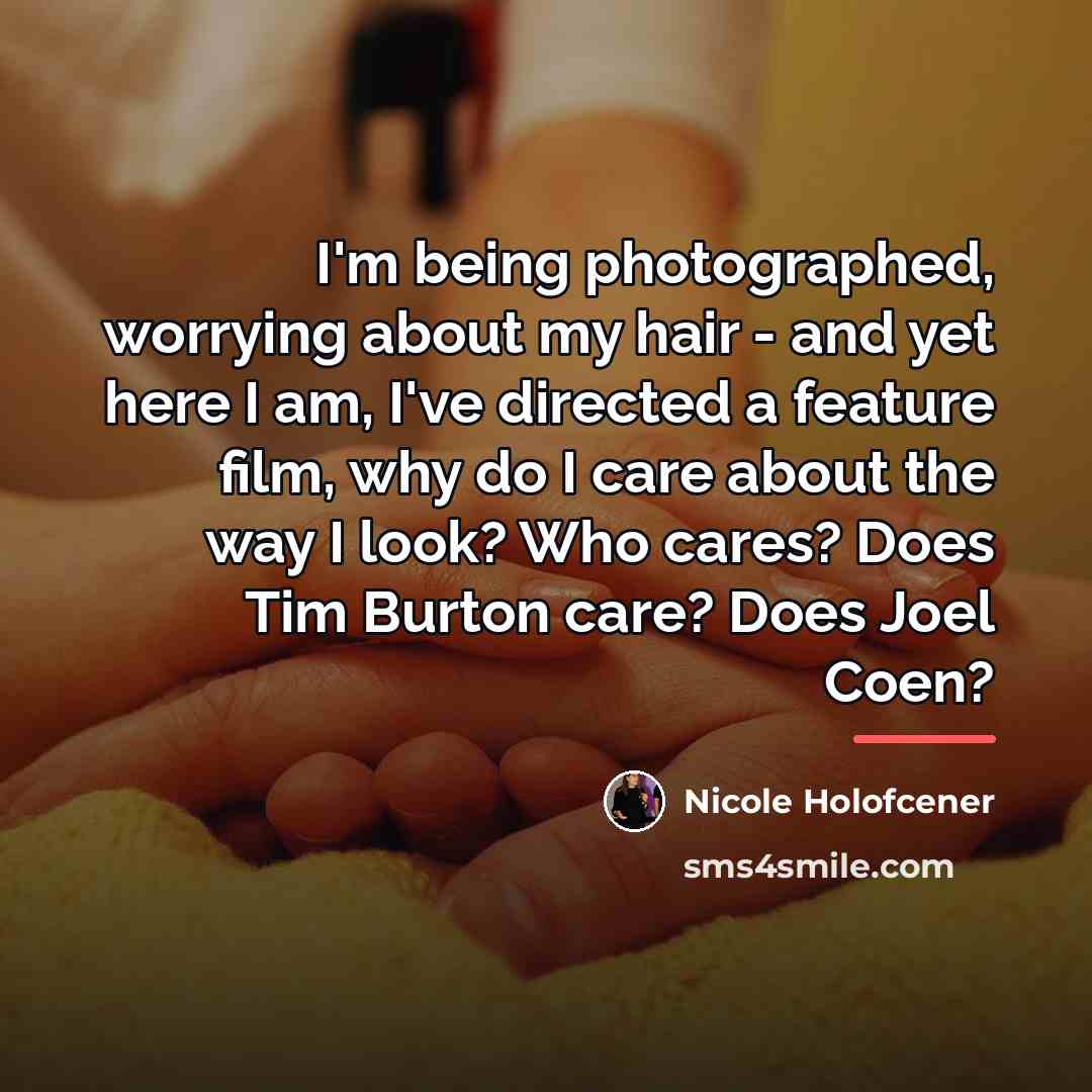 “I'm being photographed, worrying about my hair - and yet…” quote by Nicole Holofcener