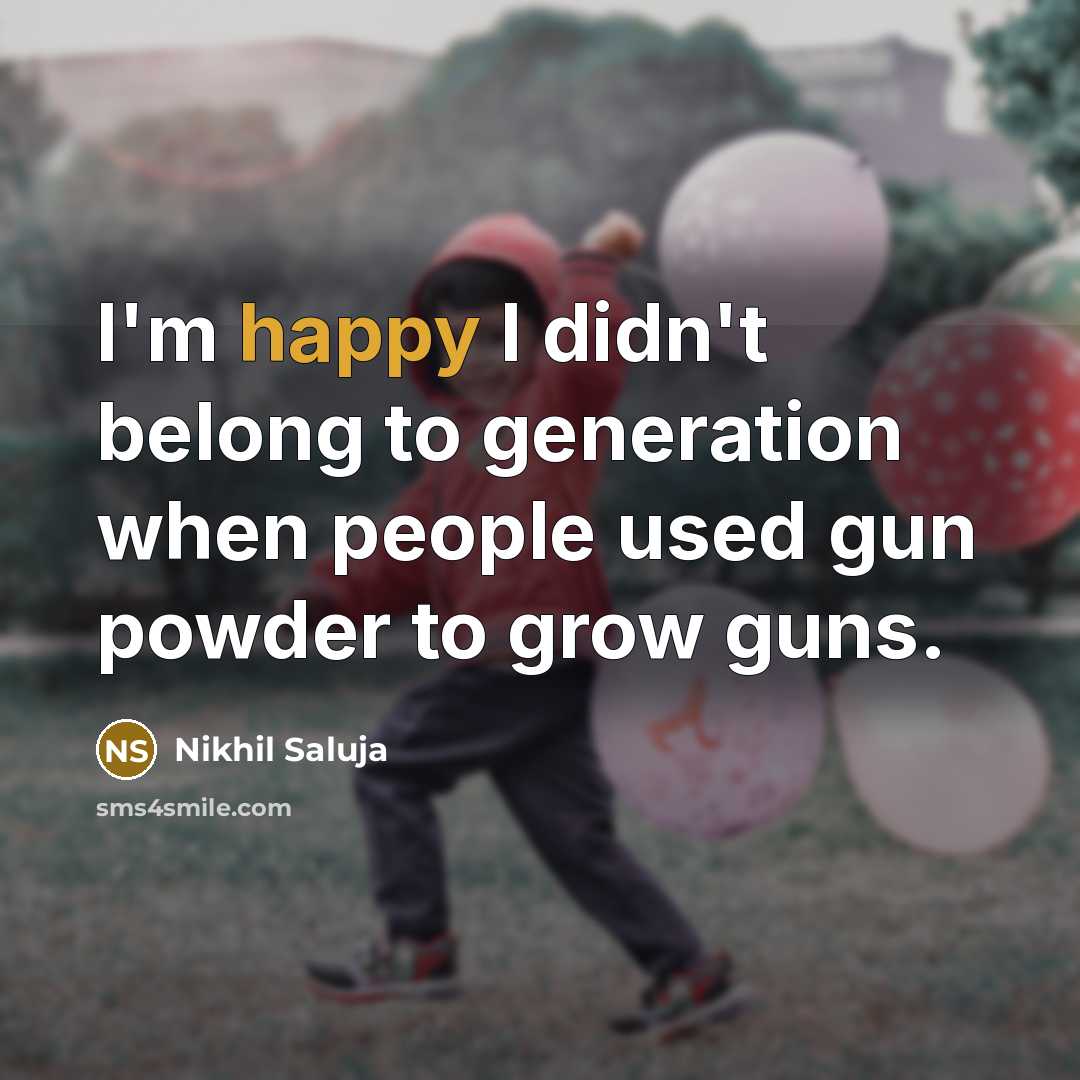 “I'm happy I didn't belong to generation when people used…” quote by Nikhil Saluja