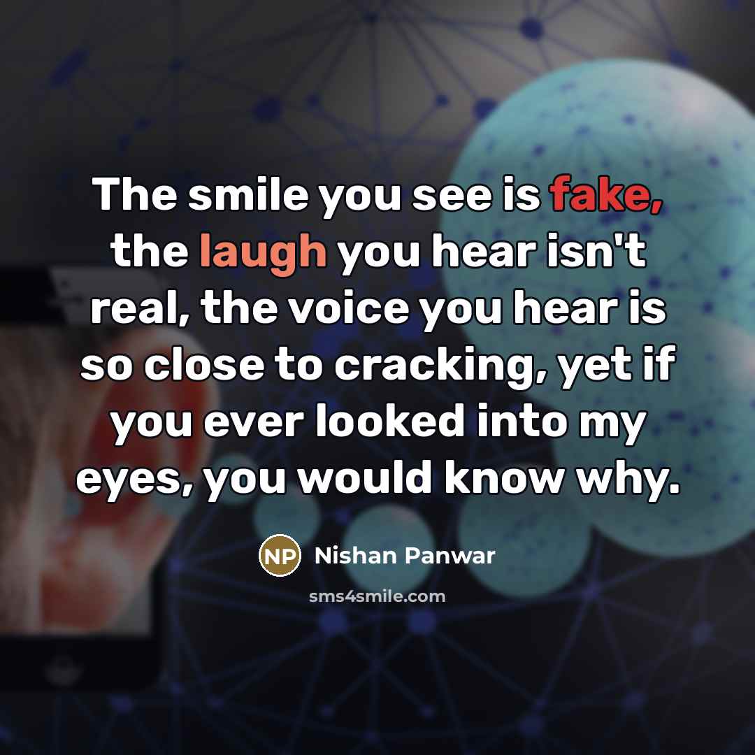 “The smile you see is fake, the laugh you hear…” quote by Nishan Panwar