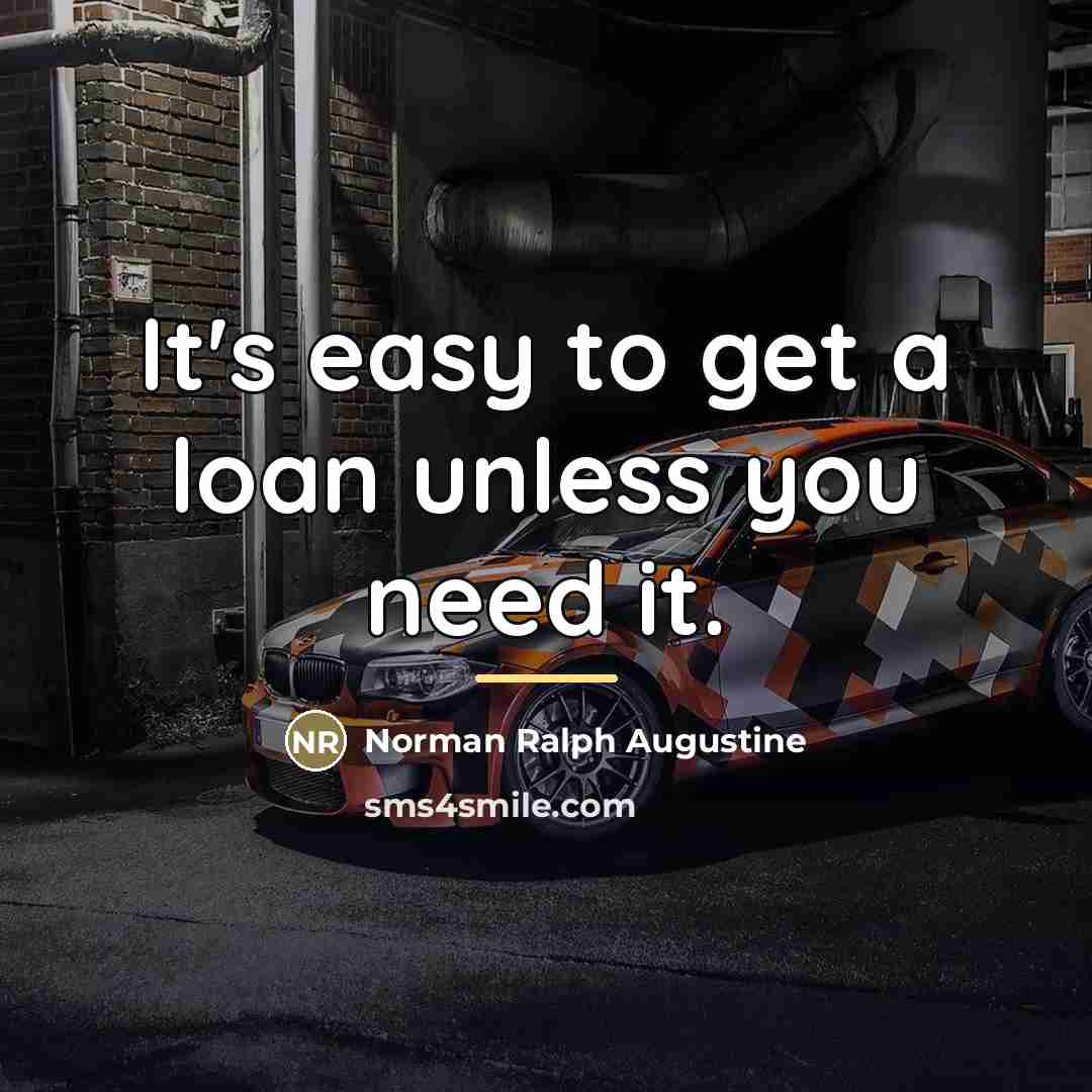 “It's easy to get a loan unless you need it.…” quote by Norman Ralph Augustine