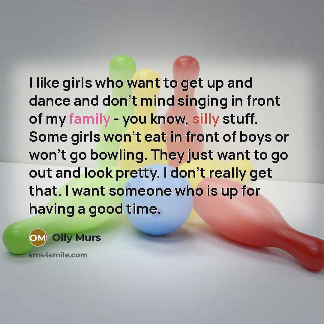 “I like girls who want to get up and dance…” quote by Olly Murs