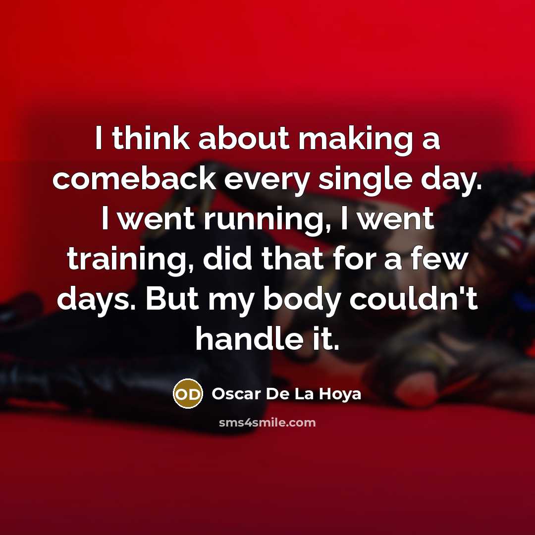 “I think about making a comeback every single day. I…” quote by Oscar De La Hoya