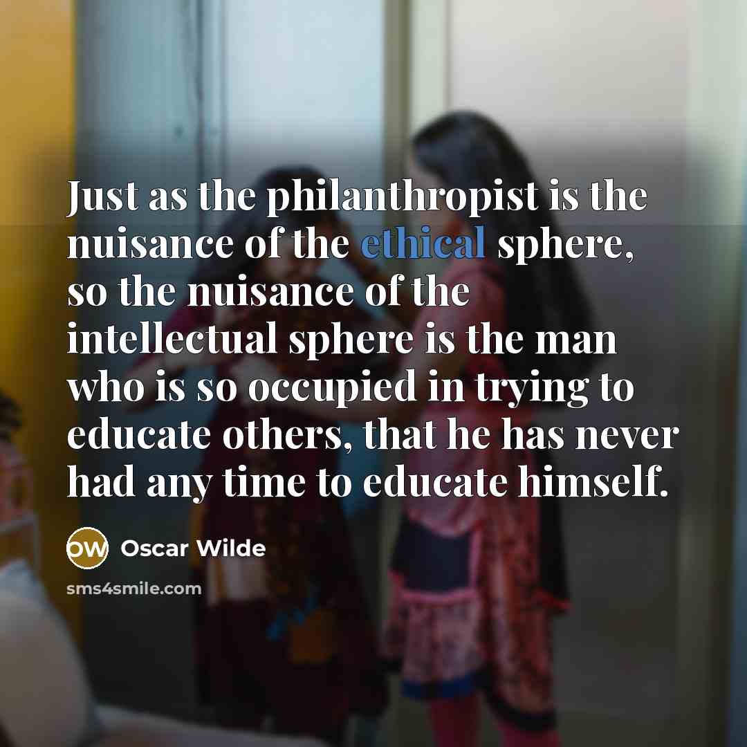 “Just as the philanthropist is the nuisance of the ethical…” quote by Oscar Wilde