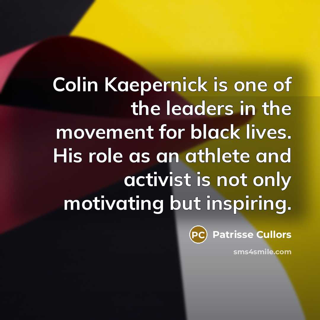 “Colin Kaepernick is one of the leaders in the movement…” quote by Patrisse Cullors