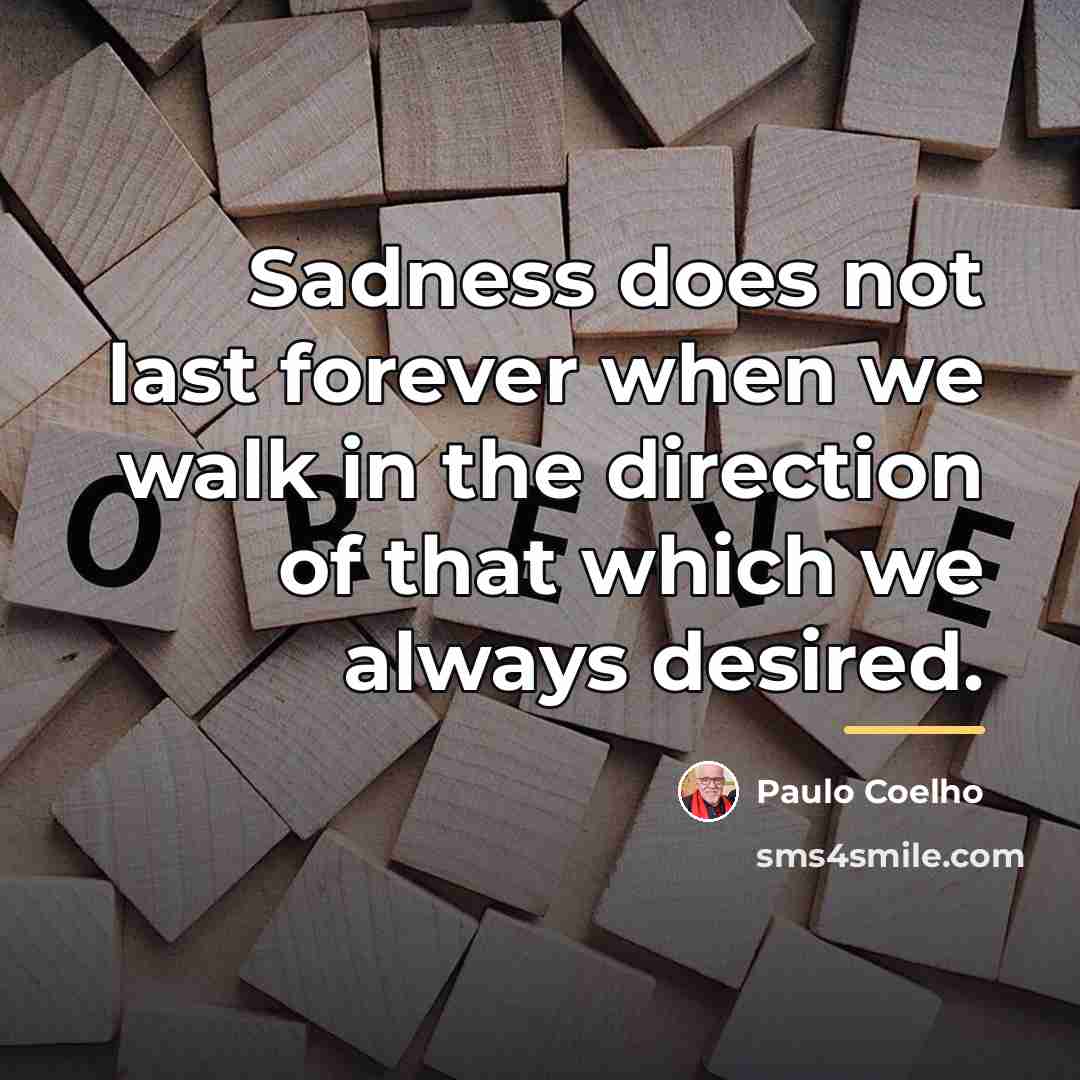 “Sadness does not last forever when we walk in the…” quote by Paulo Coelho