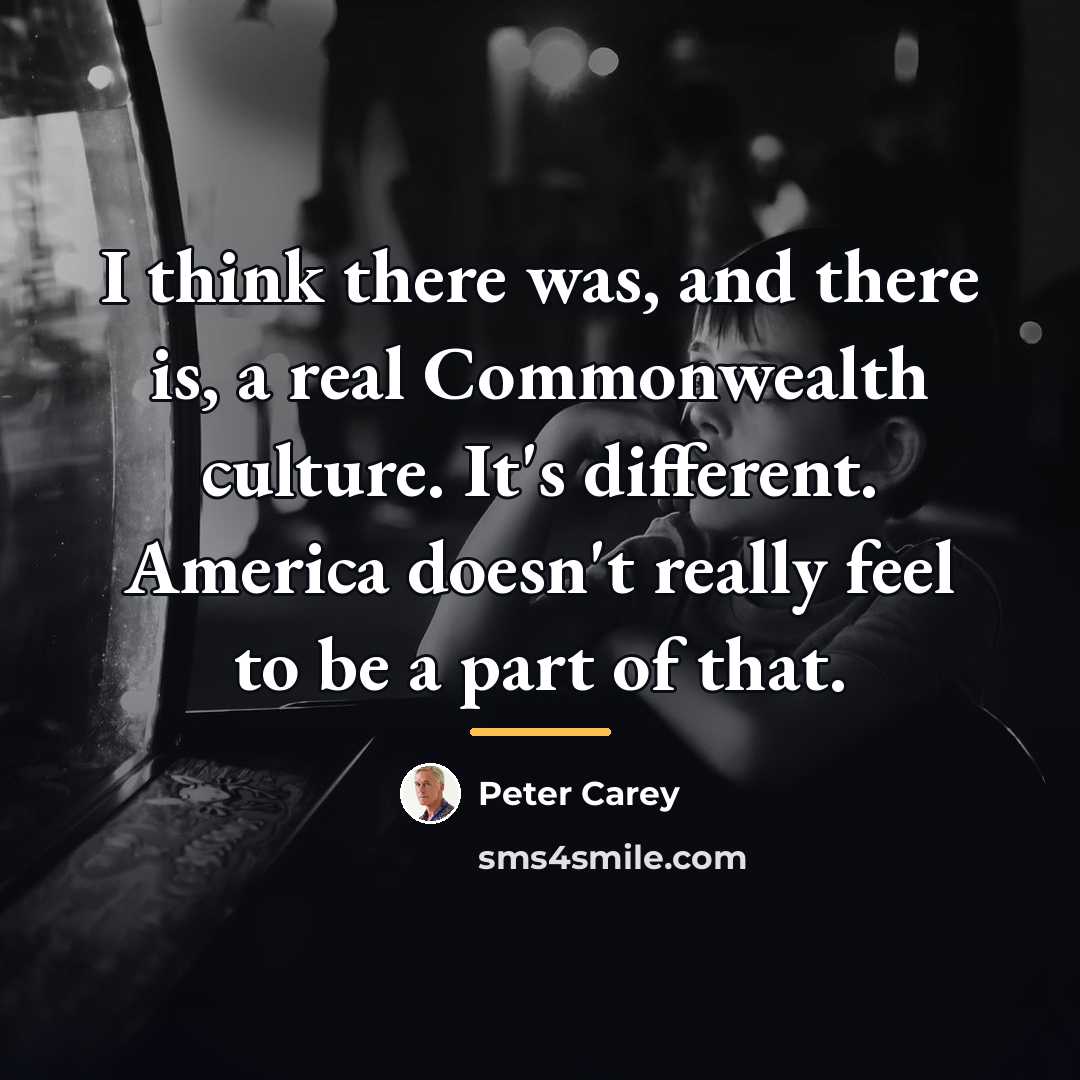 “I think there was, and there is, a real Commonwealth…” quote by Peter Carey