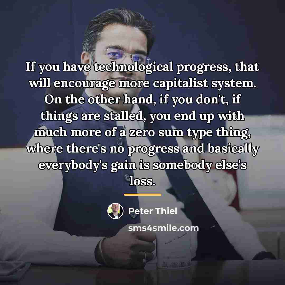 “If you have technological progress, that will encourage more capitalist…” quote by Peter Thiel