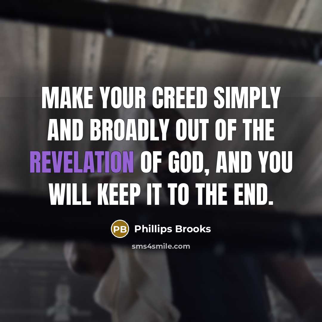 “Make your creed simply and broadly out of the revelation…” quote by Phillips Brooks