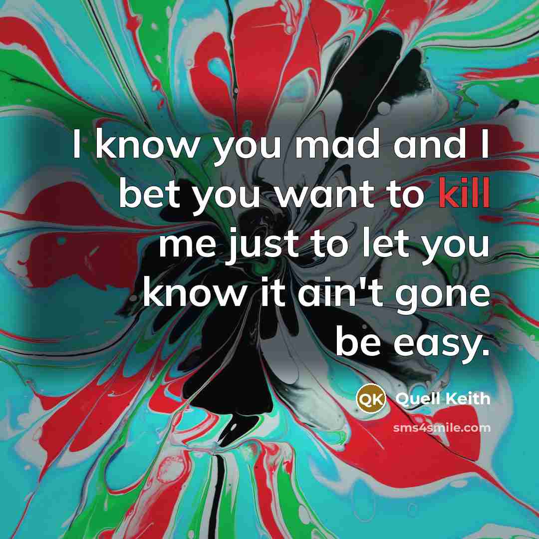 “I know you mad and I bet you want to…” quote by Quell Keith