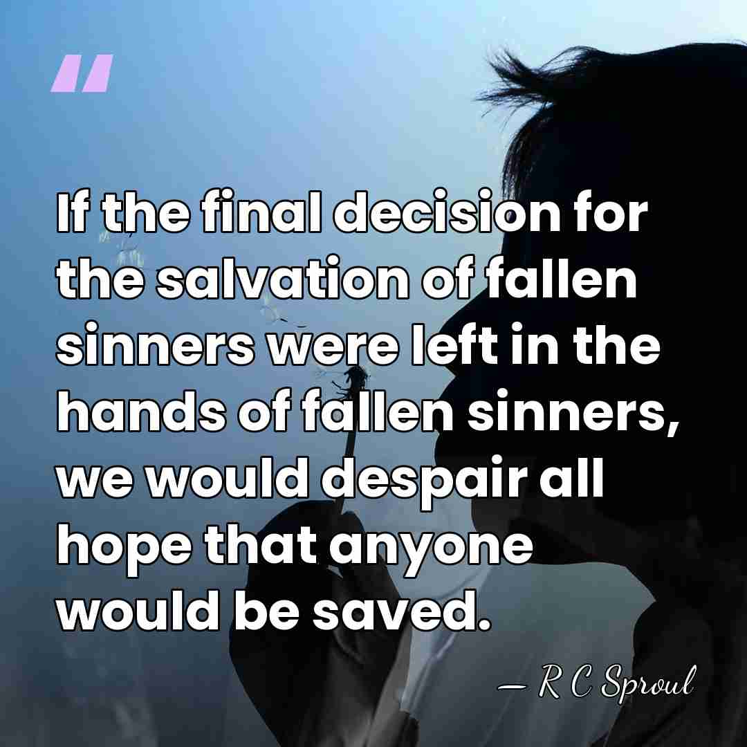 If the final decision for the salvation of fallen sinners were left&hellip; - R C Sproul