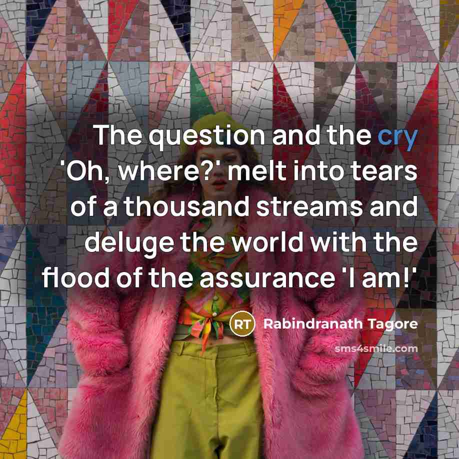 “The question and the cry 'Oh, where?' melt into tears…” quote by Rabindranath Tagore