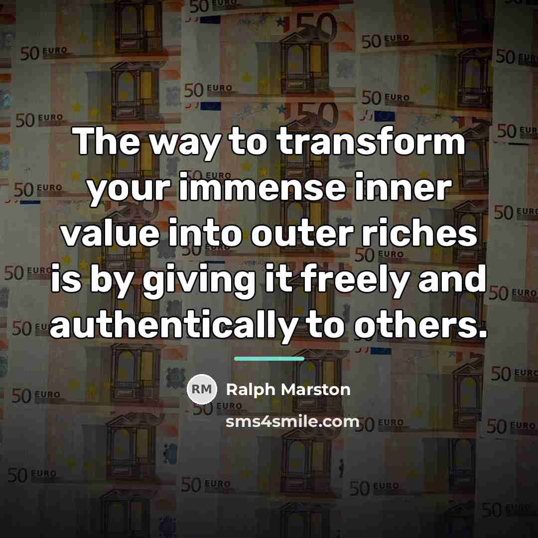 “The way to transform your immense inner value into outer…” quote by Ralph Marston