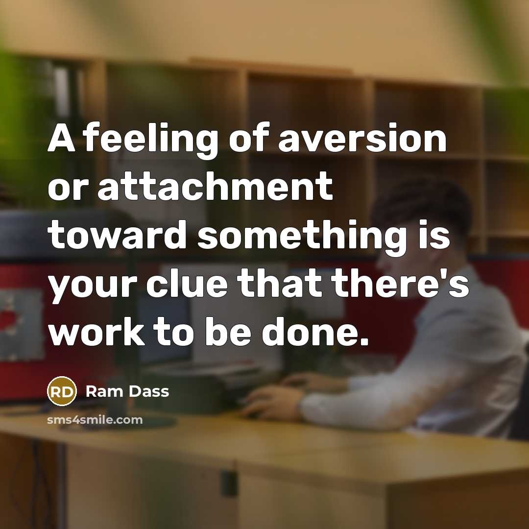 “A feeling of aversion or attachment toward something is your…” quote by Ram Dass